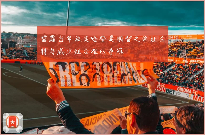 雷霆当年放走哈登是明智之举杜兰特与威少组合难以夺冠
